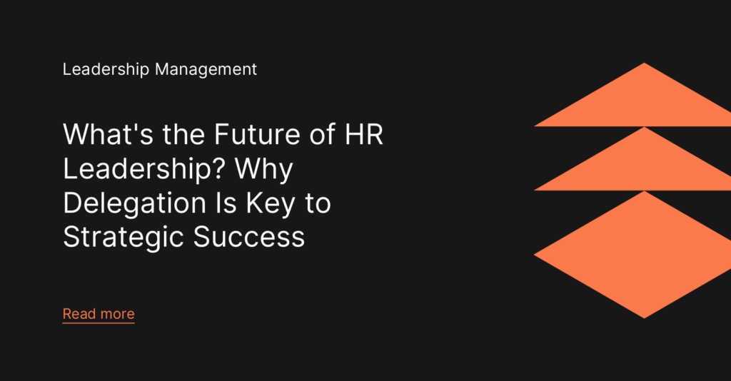 What's the Future of HR Leadership? Why Delegation Is Key to Strategic Success